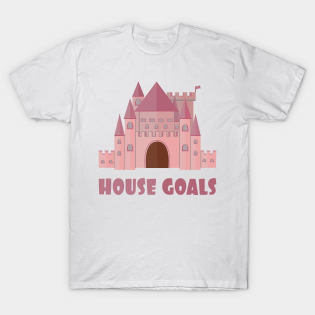 House Goals T-Shirt by creationoverload